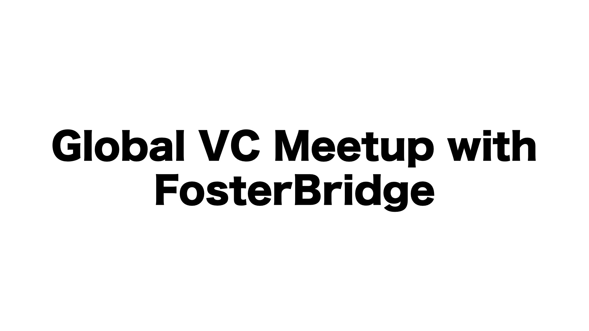 Global VC Meetup with FosterBridge