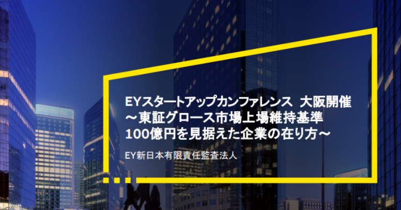 EYスタートアップカンファレンス（大阪開催）～東証グロース市場上場維持基準100億円を見据えた企業の在り方～